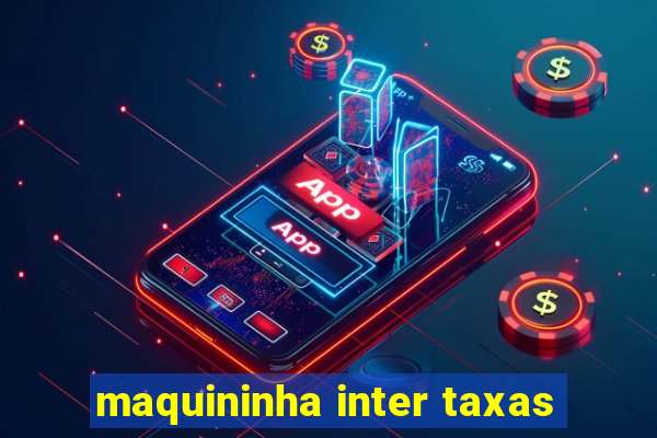 maquininha inter taxas